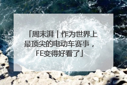 周末湃｜作为世界上最顶尖的电动车赛事，FE变得好看了