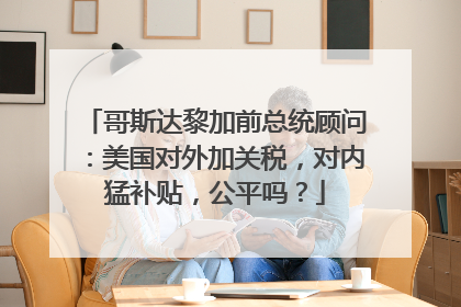 哥斯达黎加前总统顾问：美国对外加关税，对内猛补贴，公平吗？