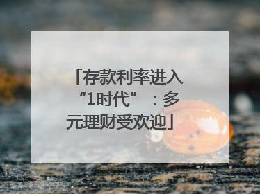 存款利率进入“1时代”：多元理财受欢迎