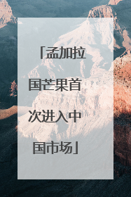 孟加拉国芒果首次进入中国市场