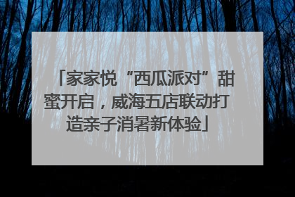 家家悦“西瓜派对”甜蜜开启，威海五店联动打造亲子消暑新体验