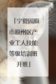 宁夏固原市原州区产业工人技能等级培训班开班