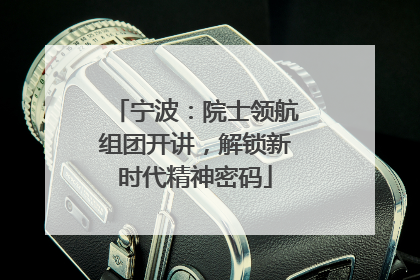 宁波：院士领航组团开讲，解锁新时代精神密码