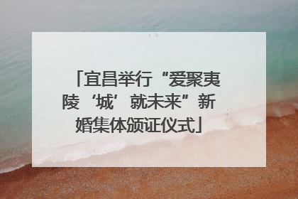 宜昌举行“爱聚夷陵‘城’就未来”新婚集体颁证仪式