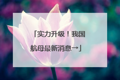 实力升级！我国航母最新消息→