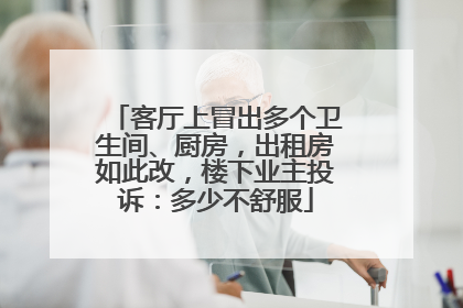 客厅上冒出多个卫生间、厨房，出租房如此改，楼下业主投诉：多少不舒服