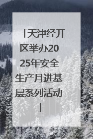 天津经开区举办2025年安全生产月进基层系列活动