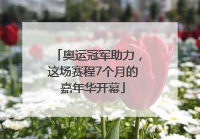 奥运冠军助力，这场赛程7个月的嘉年华开幕