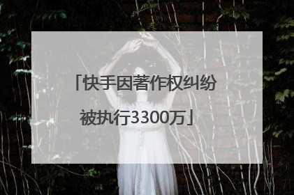 快手因著作权纠纷被执行3300万