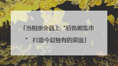 当相亲会遇上“后备厢集市” 打造今夏独有的浪漫