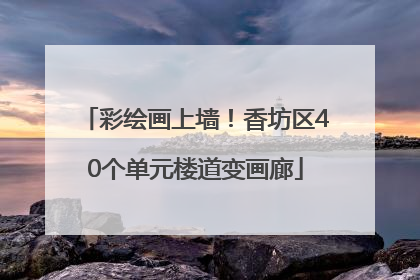 彩绘画上墙！香坊区40个单元楼道变画廊