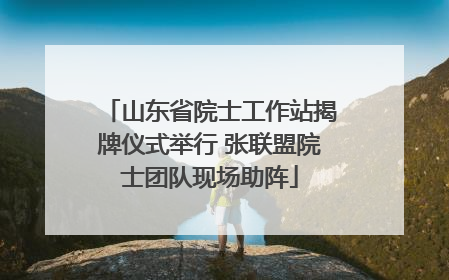 山东省院士工作站揭牌仪式举行 张联盟院士团队现场助阵