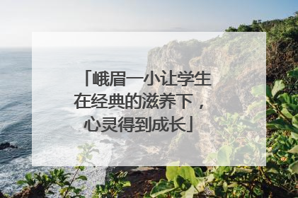 峨眉一小让学生在经典的滋养下，心灵得到成长