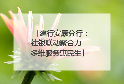 建行安康分行：社银联动聚合力 多维服务惠民生