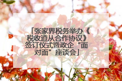 张家界税务举办《税收遵从合作协议》签订仪式暨政企“面对面”座谈会