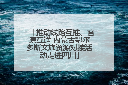 推动线路互推、客源互送 内蒙古鄂尔多斯文旅资源对接活动走进四川