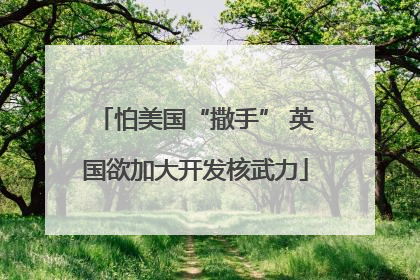 怕美国“撒手” 英国欲加大开发核武力