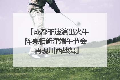 成都非遗演出火牛阵亮相新津端午节会 再现川西战舞