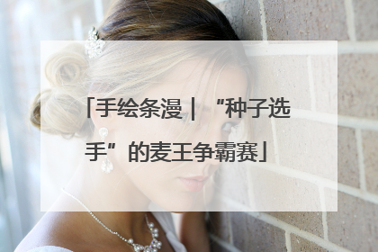 手绘条漫｜“种子选手”的麦王争霸赛