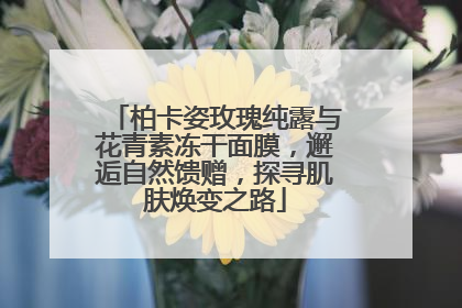 柏卡姿玫瑰纯露与花青素冻干面膜，邂逅自然馈赠，探寻肌肤焕变之路