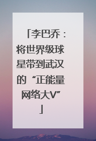 李巴乔：将世界级球星带到武汉的“正能量网络大V”