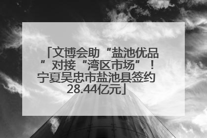 文博会助“盐池优品”对接“湾区市场”！宁夏吴忠市盐池县签约28.44亿元