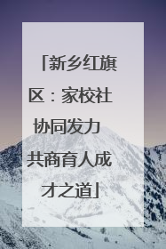 新乡红旗区：家校社协同发力 共商育人成才之道