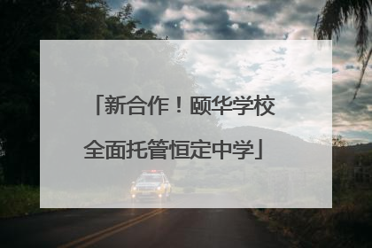 新合作！颐华学校全面托管恒定中学