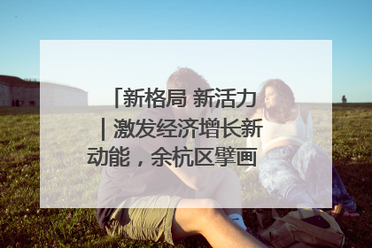 新格局 新活力｜激发经济增长新动能，余杭区擘画消费市场新布局