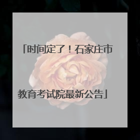 时间定了！石家庄市教育考试院最新公告