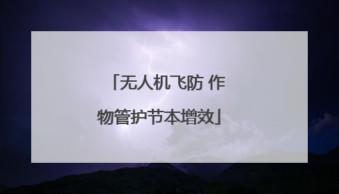 无人机飞防 作物管护节本增效