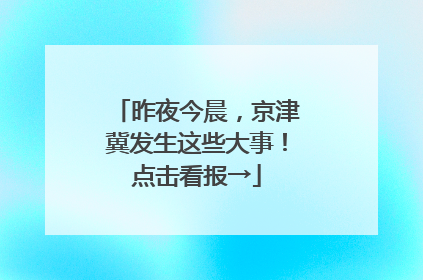 昨夜今晨，京津冀发生这些大事！点击看报→