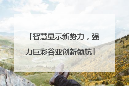 智慧显示新势力，强力巨彩谷亚创新领航