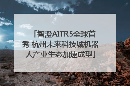 智澄AITR5全球首秀 杭州未来科技城机器人产业生态加速成型