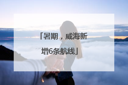 暑期，威海新增6条航线