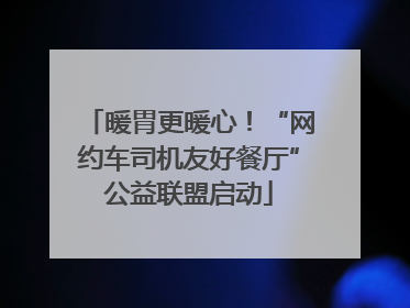 暖胃更暖心！“网约车司机友好餐厅”公益联盟启动