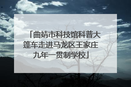 曲靖市科技馆科普大篷车走进马龙区王家庄九年一贯制学校