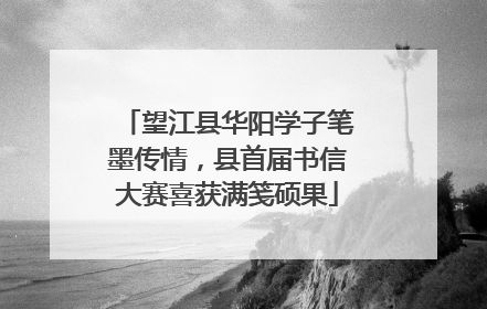望江县华阳学子笔墨传情，县首届书信大赛喜获满笺硕果
