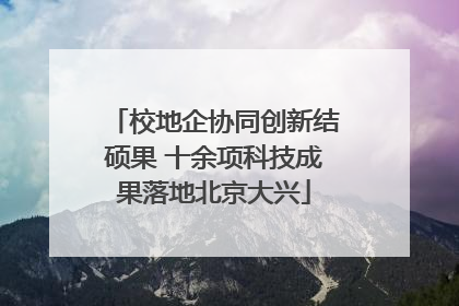 校地企协同创新结硕果 十余项科技成果落地北京大兴