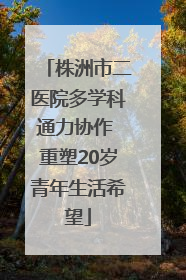 株洲市二医院多学科通力协作 重塑20岁青年生活希望