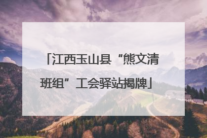 江西玉山县“熊文清班组”工会驿站揭牌