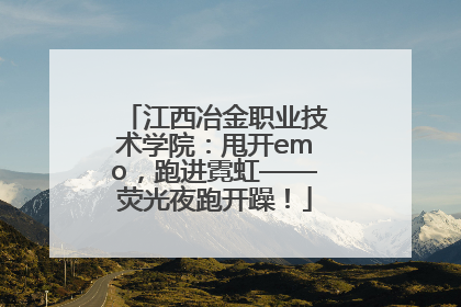 江西冶金职业技术学院：甩开emo，跑进霓虹——荧光夜跑开躁！