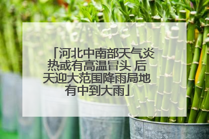 河北中南部天气炎热或有高温冒头 后天迎大范围降雨局地有中到大雨