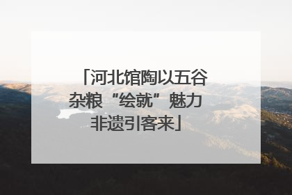河北馆陶以五谷杂粮“绘就”魅力非遗引客来