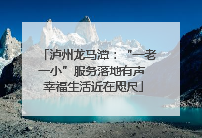 泸州龙马潭：“一老一小”服务落地有声 幸福生活近在咫尺