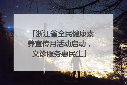 浙江省全民健康素养宣传月活动启动，义诊服务惠民生