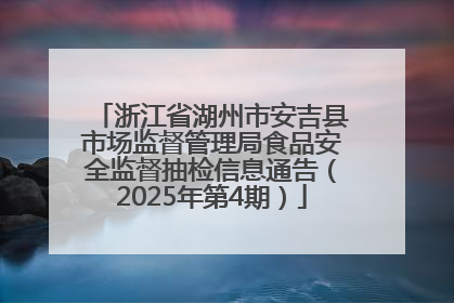 浙江省湖州市安吉县市场监督管理局食品安全监督抽检信息通告（2025年第4期）