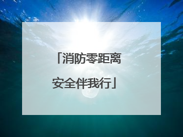 消防零距离 安全伴我行
