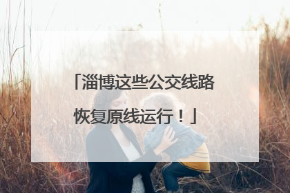 淄博这些公交线路恢复原线运行！