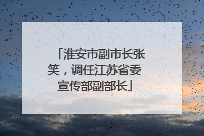 淮安市副市长张笑，调任江苏省委宣传部副部长